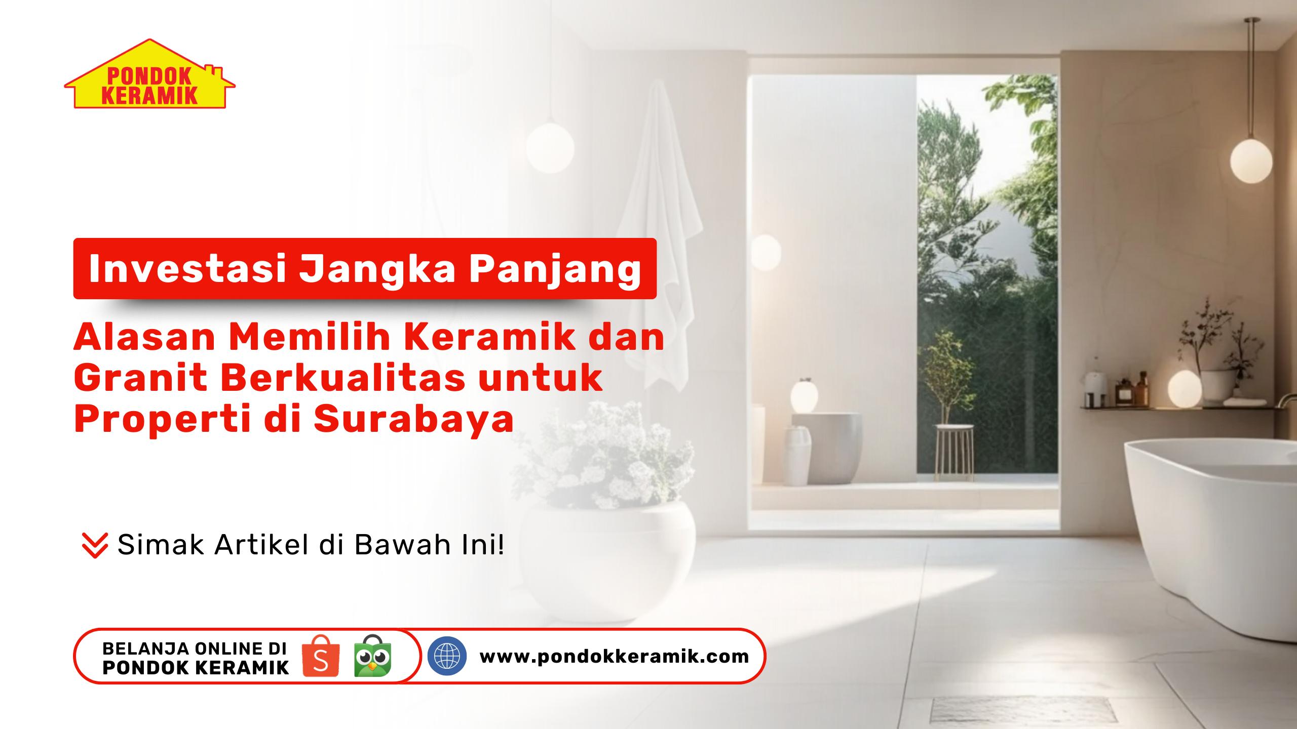 Investasi Jangka Panjang: Alasan Memilih Keramik dan Granit Berkualitas untuk Properti di Surabaya