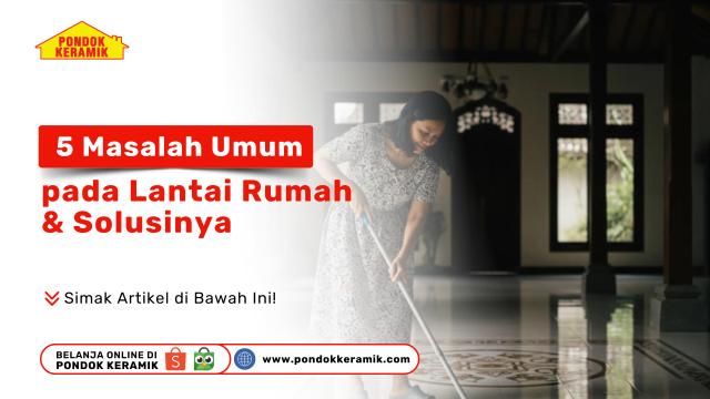 5 Masalah Umum pada Lantai Rumah & Solusinya