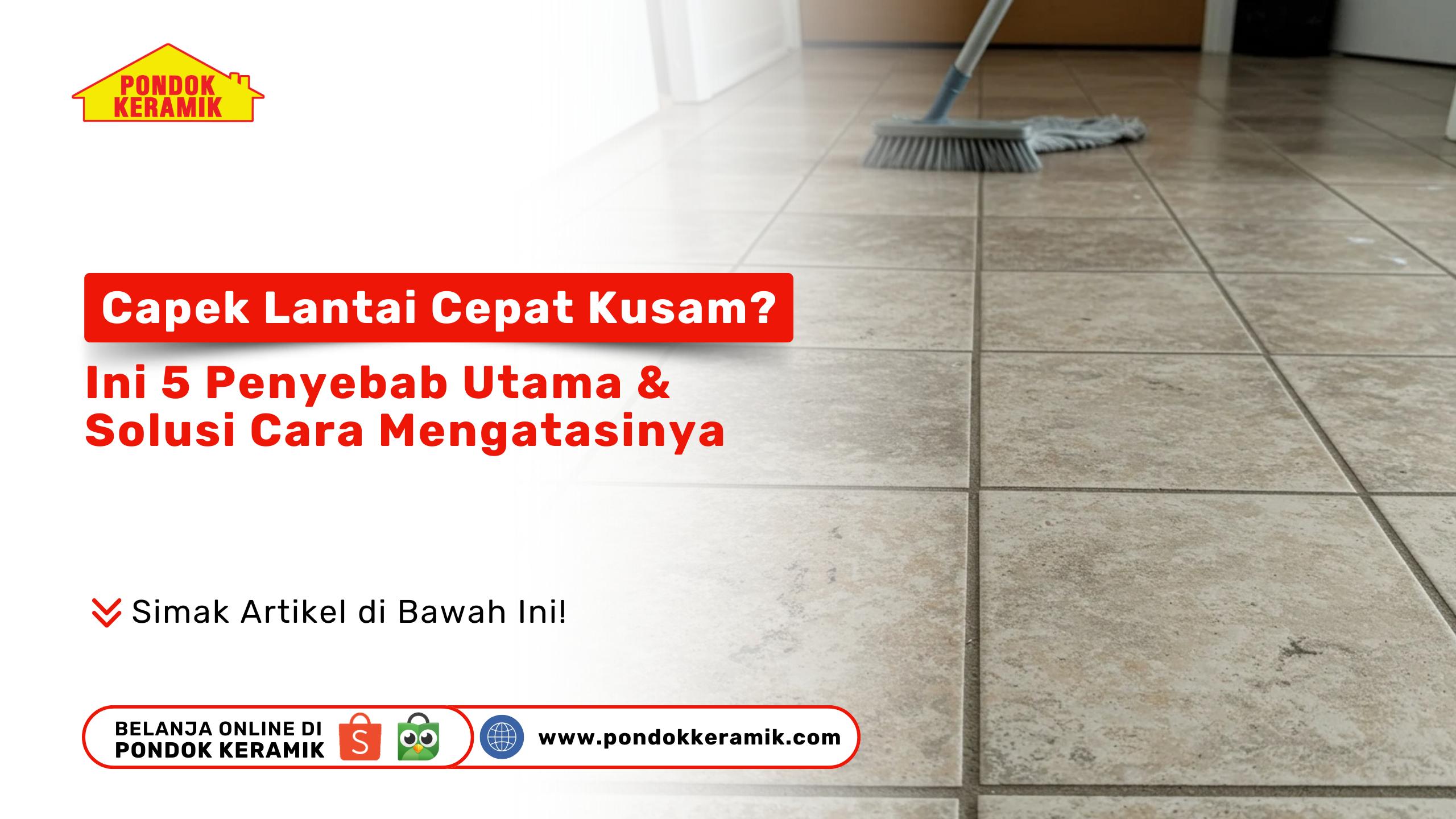 Capek Lantai Cepat Kusam? Ini 5 Penyebab Utama & Solusi Cara Mengatasinya
