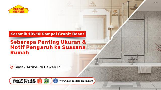 Keramik 10x10 Sampai Granit Besar: Seberapa Penting Ukuran & Motif Pengaruh ke Suasana Rumah
