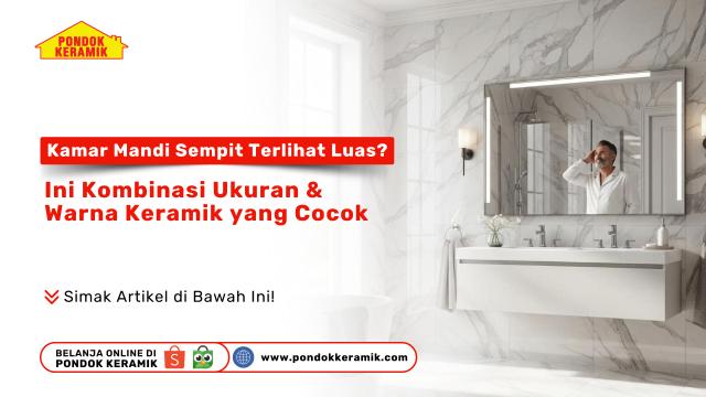 Kamar Mandi Sempit Terlihat Luas? Ini Kombinasi Ukuran & Warna Keramik yang Cocok