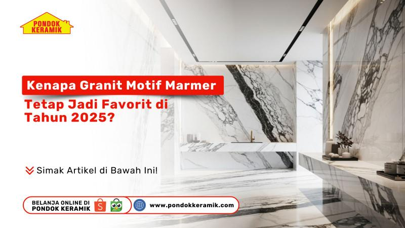 Kenapa Granit Motif Marmer Tetap Jadi Favorit di Tahun 2025?