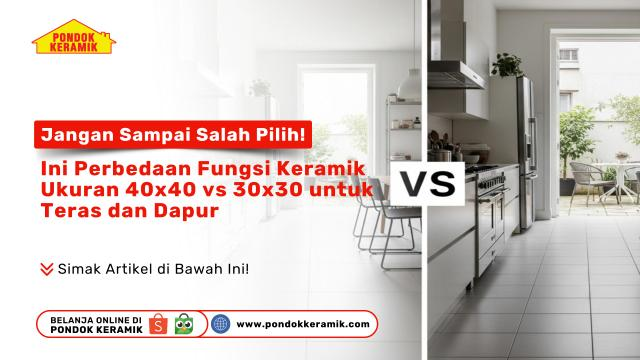 Jangan Sampai Salah Pilih, Ini Perbedaan Fungsi Keramik Ukuran 40x40 vs 30x30 untuk Teras dan Dapur