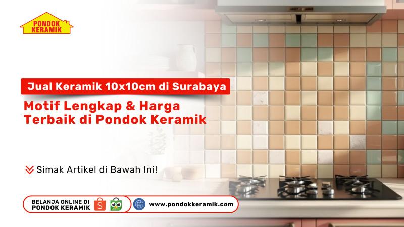 Jual Keramik 10x10cm di Surabaya: Motif Lengkap & Harga Terbaik di Pondok Keramik