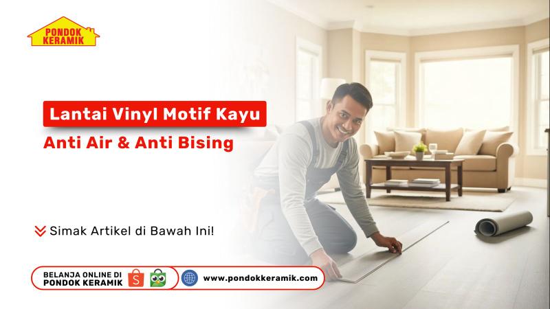 Lantai Vinyl Motif Kayu Siap Pasang – Anti Air & Anti Bising