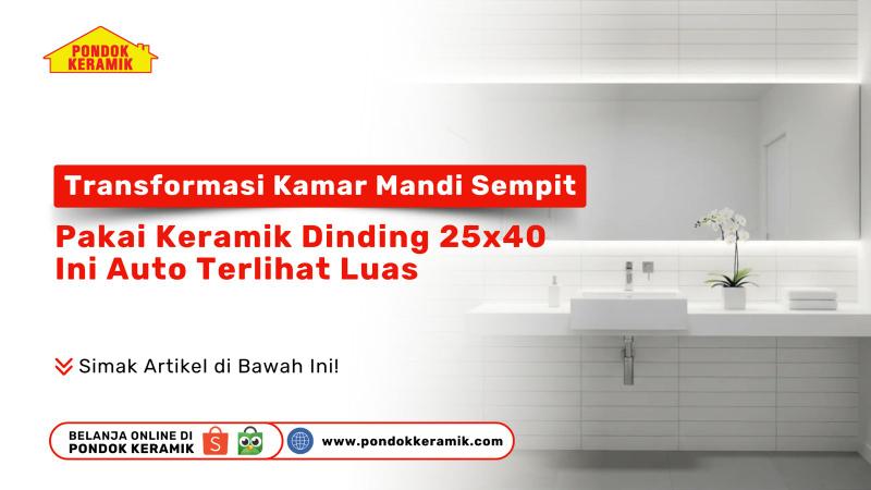 Transformasi Kamar Mandi Sempit: Pakai Keramik Dinding 25x40 Ini Auto Terlihat Luas