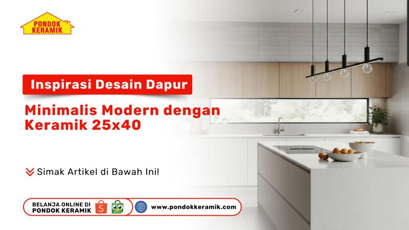 Inspirasi Desain Dapur Minimalis Modern dengan Keramik 25x40