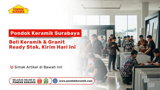 Pondok Keramik Surabaya: Beli Keramik & Granit Ready Stok, Kirim Hari Ini