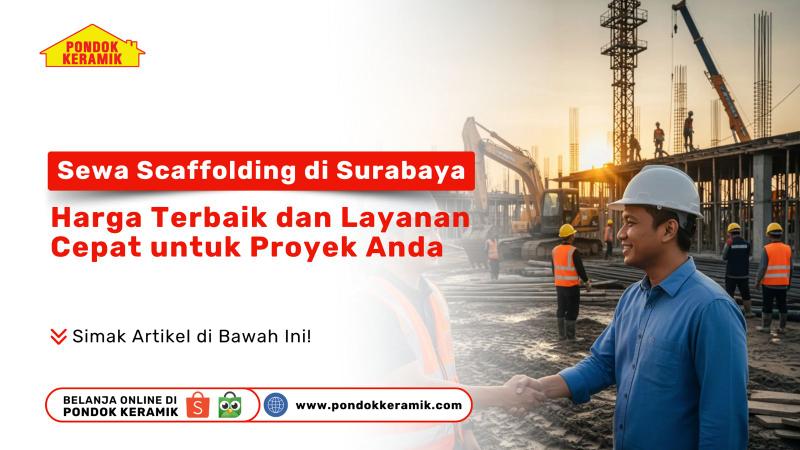 Sewa Scaffolding di Surabaya: Harga Terbaik dan Layanan Cepat untuk Proyek Anda