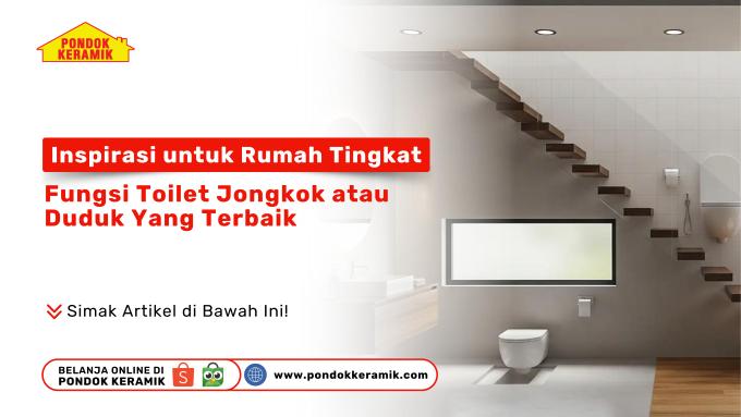 Untuk Rumah Tingkat: Fungsi Toilet Jongkok atau Duduk Yang Terbaik