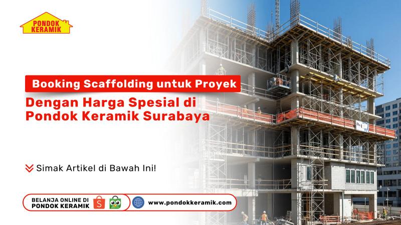 Booking Cepat Scaffolding untuk Proyek Anda Sekarang: Dengan Harga Spesial di Pondok Keramik Surabaya