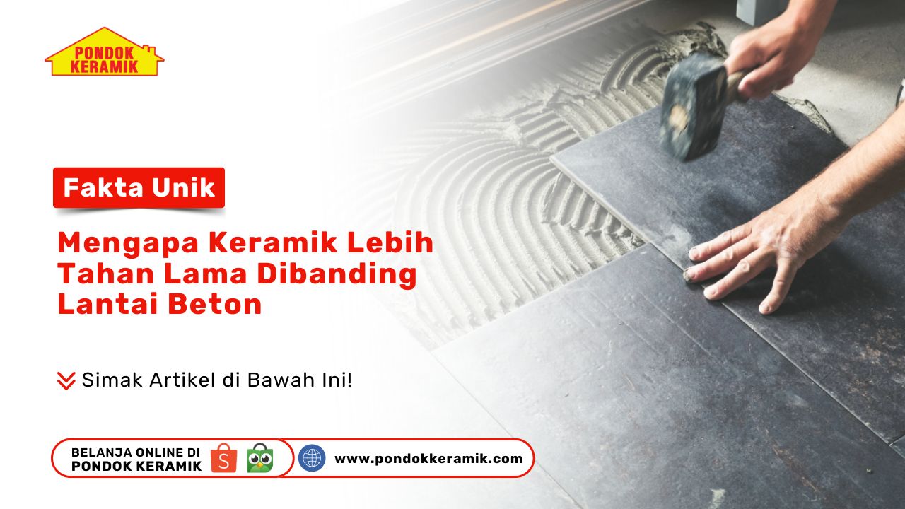Fakta Unik: Mengapa Keramik Lebih Tahan Lama Dibanding Lantai Beton
