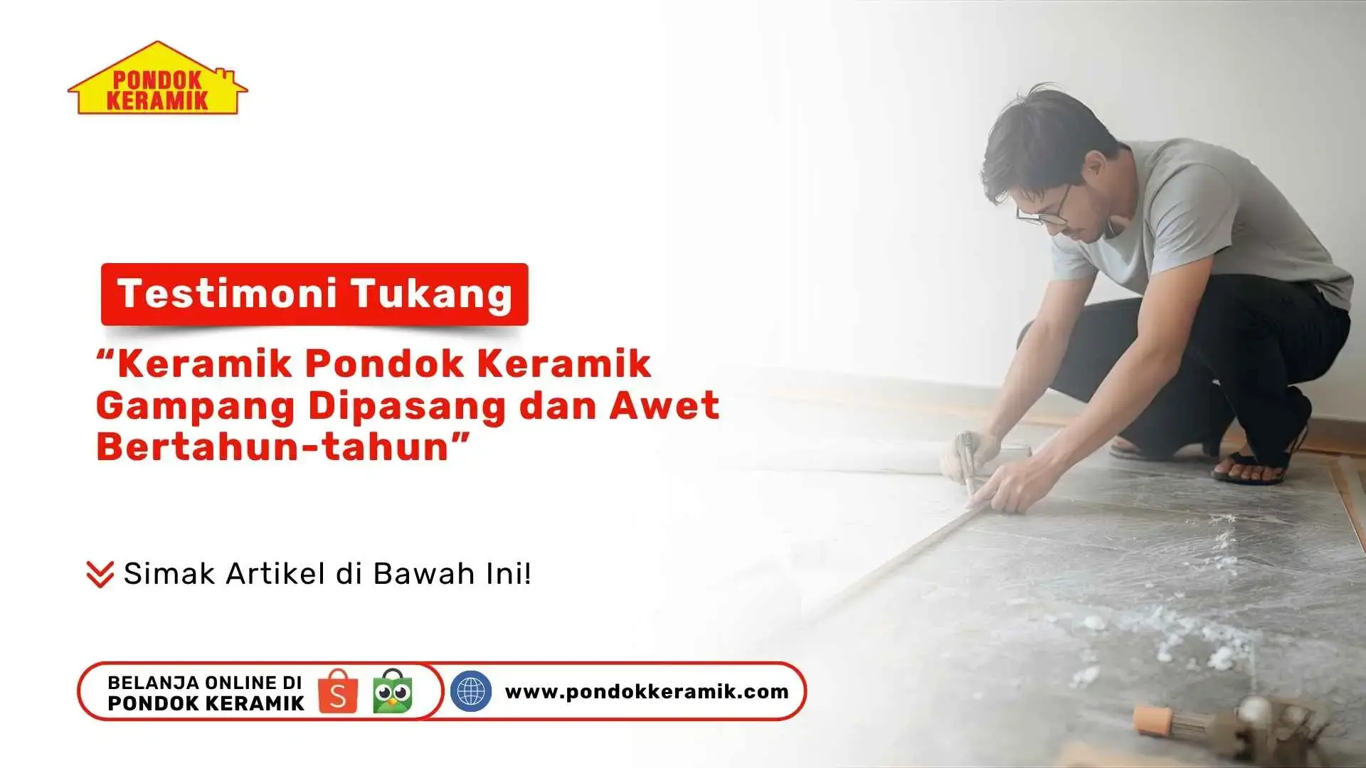 Testimoni Tukang: Keramik Pondok Keramik Gampang Dipasang dan Awet Bertahun-Tahun