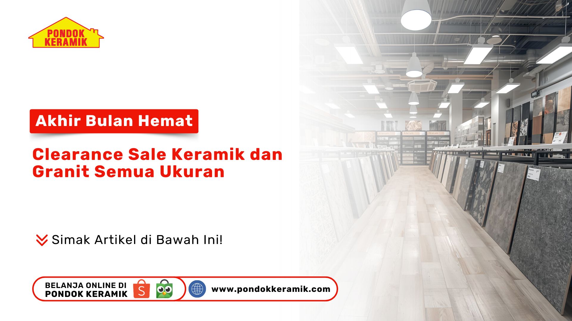 Akhir Bulan Hemat: Clearance Sale Keramik dan Granit Semua Ukuran