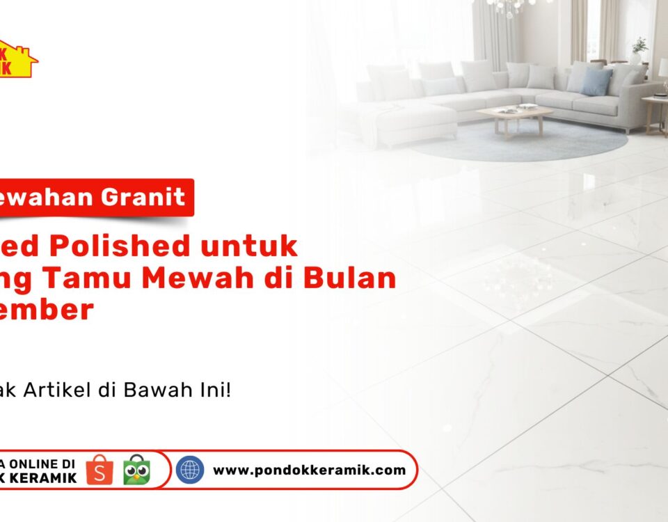 Granit Glazed Polished untuk Ruang Tamu Mewah PONDOKKERAMIK