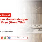 Wujudkan Rumah Hangat Modern dengan Keramik Kayu (Wood Tile) PONDOKKERAMIK
