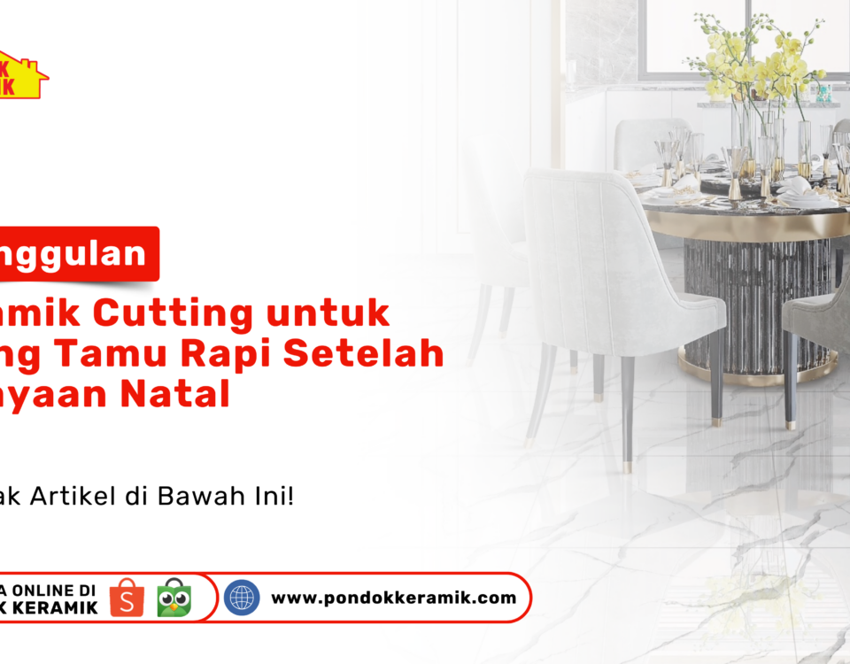 Pahami keunggulan keramik cutting untuk ruang tamu rapi setelah Natal. Dapatkan lantai presisi dan mewah hanya di PONDOKKERAMIK.COM sekarang!