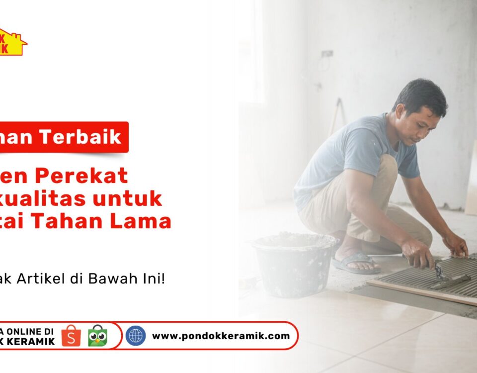 Ingin ubin awet? Temukan pilihan terbaik semen perekat berkualitas untuk lantai tahan lama. Cegah keramik lepas dengan solusi dari PONDOK KERAMIK sekarang!