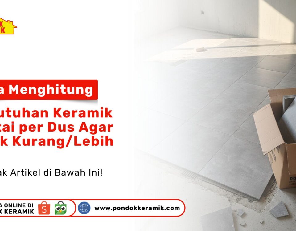 Mau renovasi rumah? Simak cara menghitung kebutuhan keramik lantai per dus agar tidak kurang/lebih. Tips hemat dan akurat hanya di PONDOK KERAMIK!