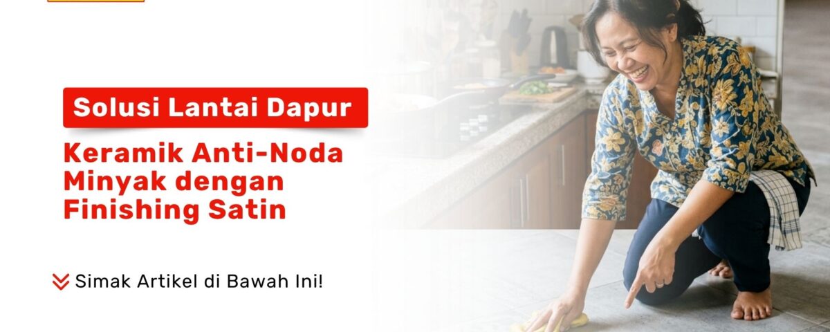 Seorang wanita membersihkan tumpahan minyak pada Solusi Lantai Dapur: Keramik Anti-Noda Minyak dengan Finishing Satin