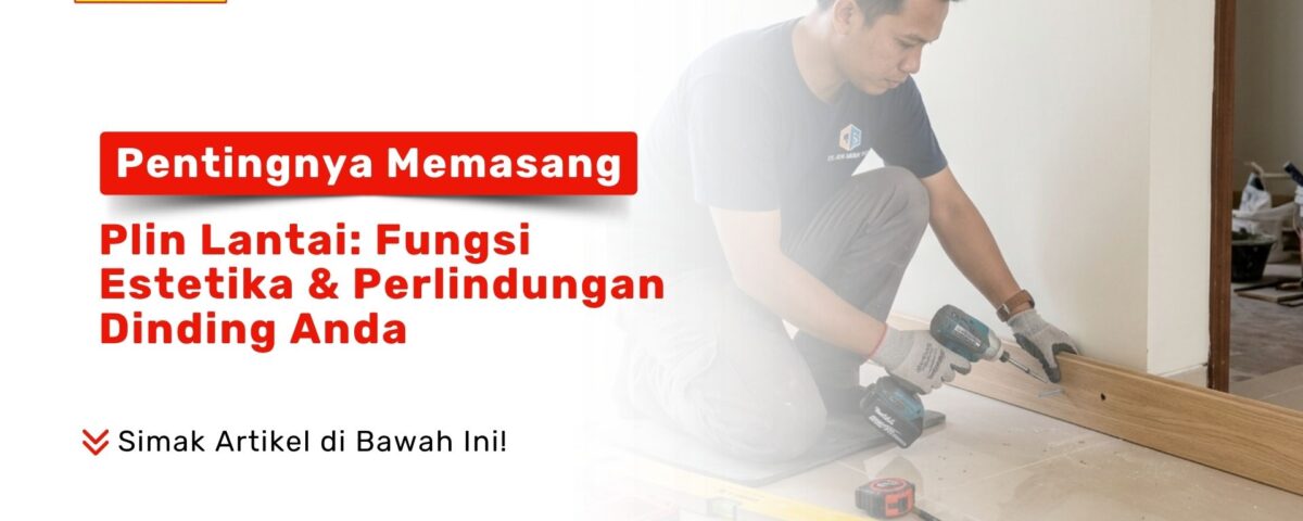 Seorang teknisi sedang melakukan pemasangan sebagai ilustrasi Pentingnya Memasang Plin Lantai: Fungsi Estetika & Perlindungan Dinding Anda